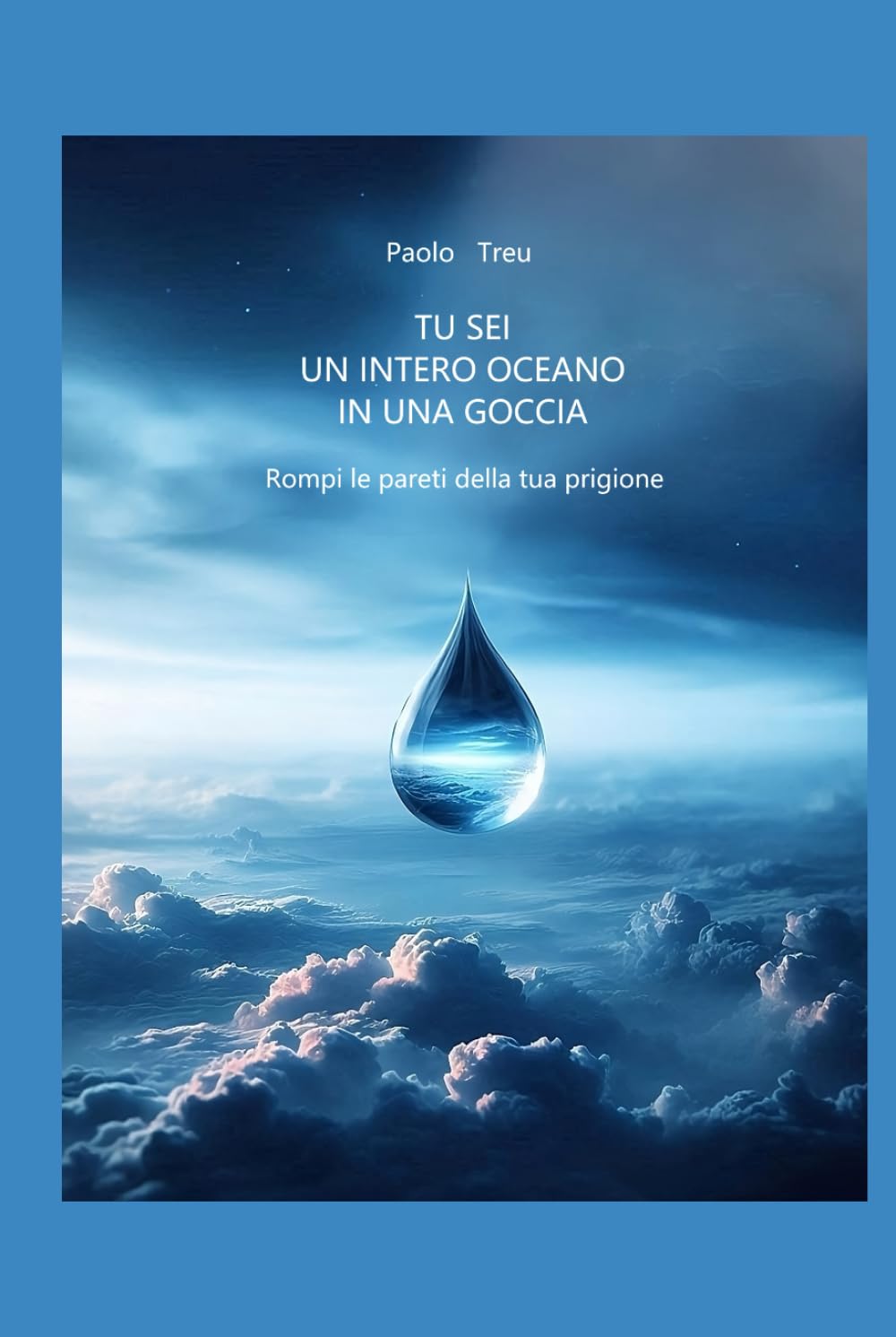 Tu sei un intero oceano in una goccia: Rompi le pareti della tua prigione