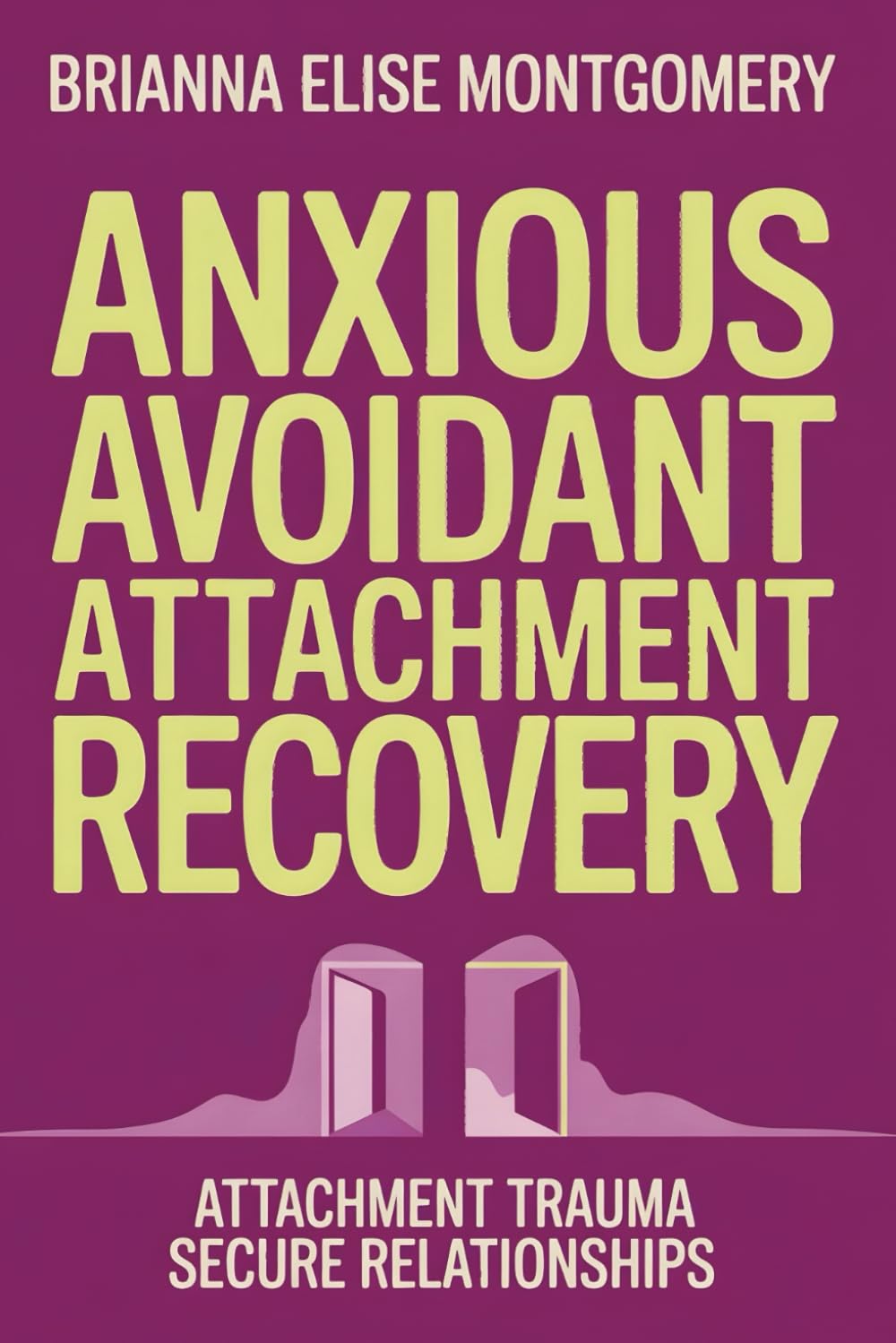 Anxious Avoidant Attachment Recovery: A Practical Guide to Healing Anxious and Fearful Avoidant Attachment Trauma, Breaking the Pursue-Withdraw Relationship Cycle, and Building Secure Relationships