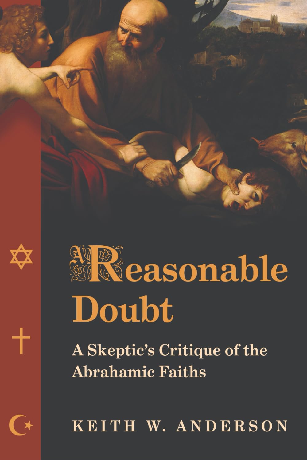 A Reasonable Doubt: A Skeptic's Critique of the Abrahamic Faiths