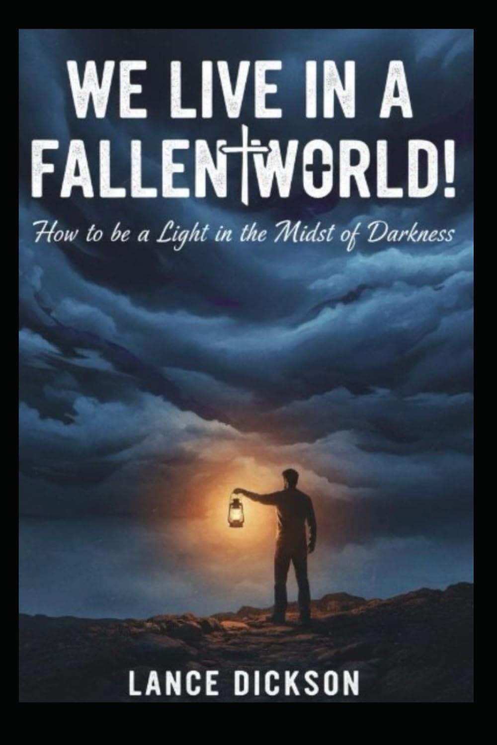 We Live in a Fallen World: How to be a Light in the Midst of Darkness