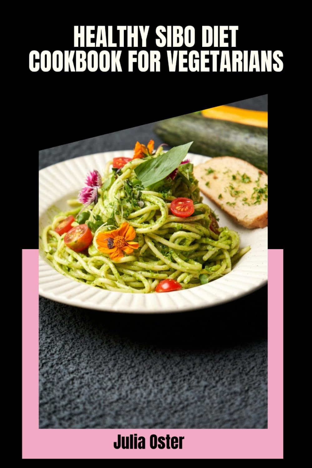 Healthy SIBO Diet Cookbook for Vegetarians: Simple Dishes to Calm Digestion, Ease Bloating and Support Gut Balance with a 30-Day Meal Plan
