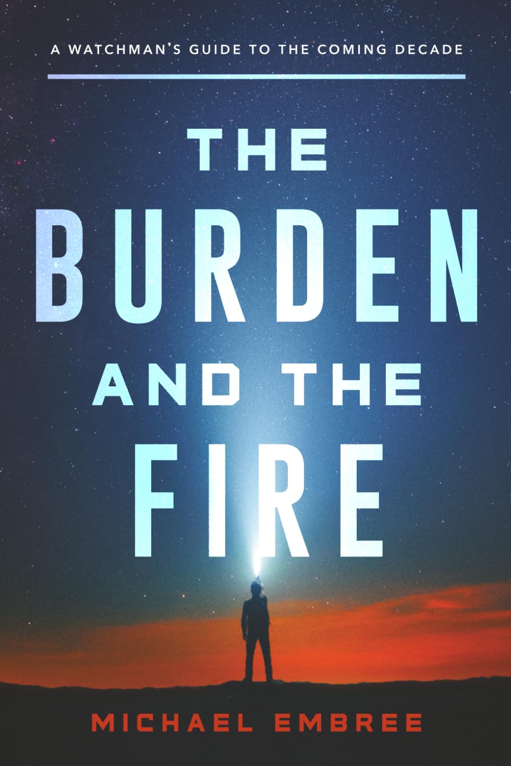 The Burden and the Fire: A Watchman’s Guide to the Coming Decade