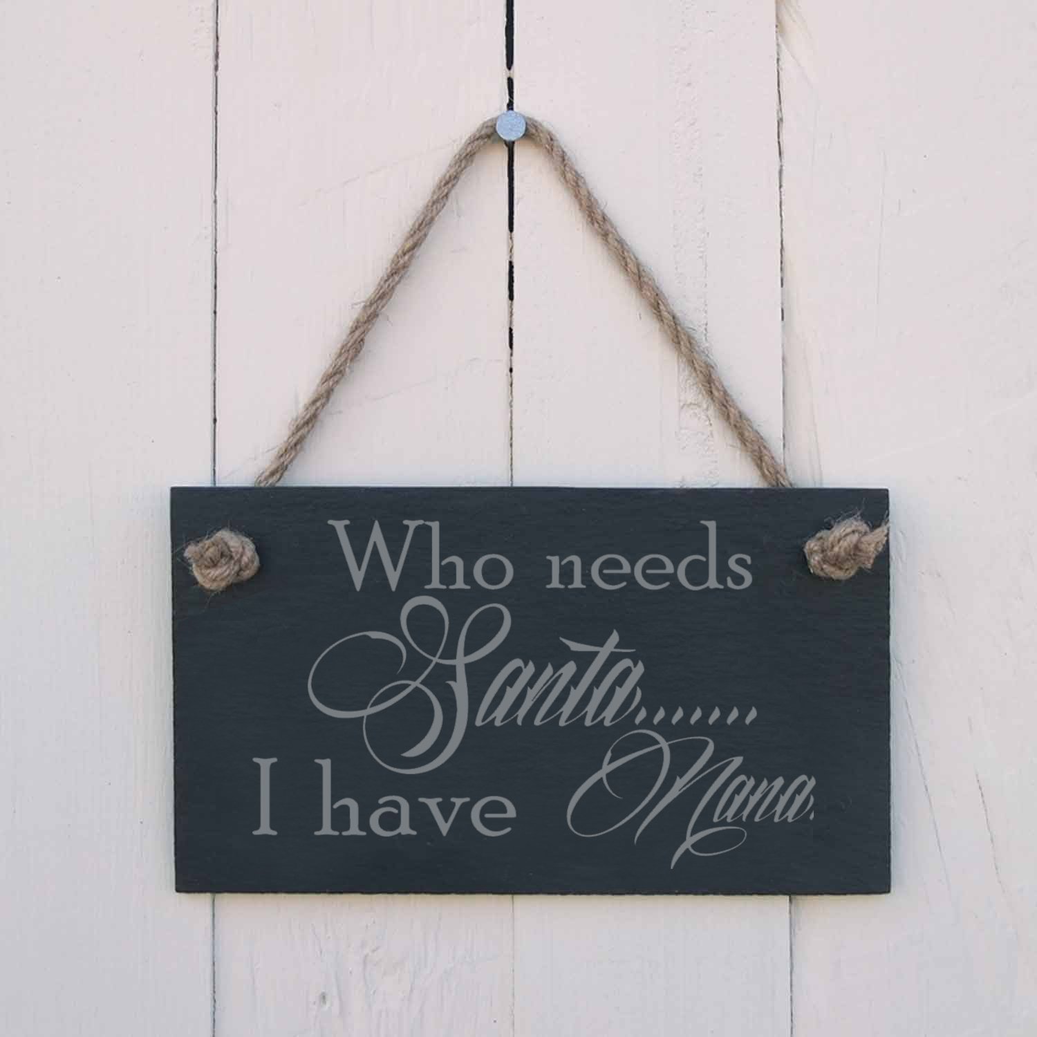 Christmas Slate hanging sign - "Who needs Santa I have Nana"