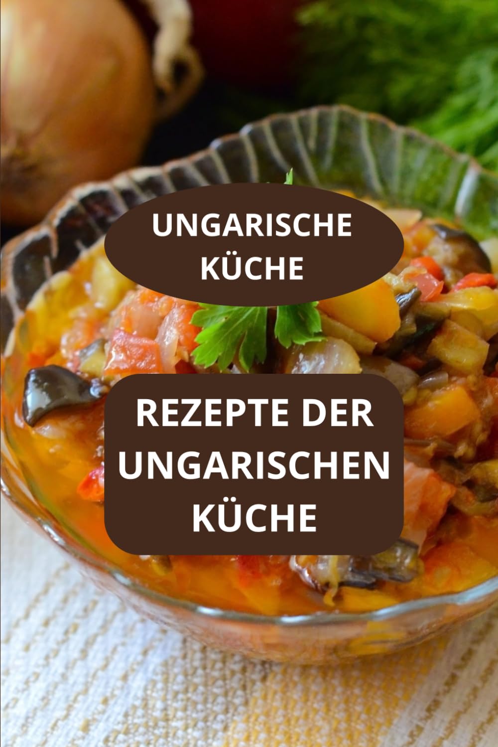 REZEPTE DER UNGARISCHEN KÜCHE: UNGARISCHE KÜCHE - Ungarische Gastronomie - Einfache ungarische Rezepte (German Edition)