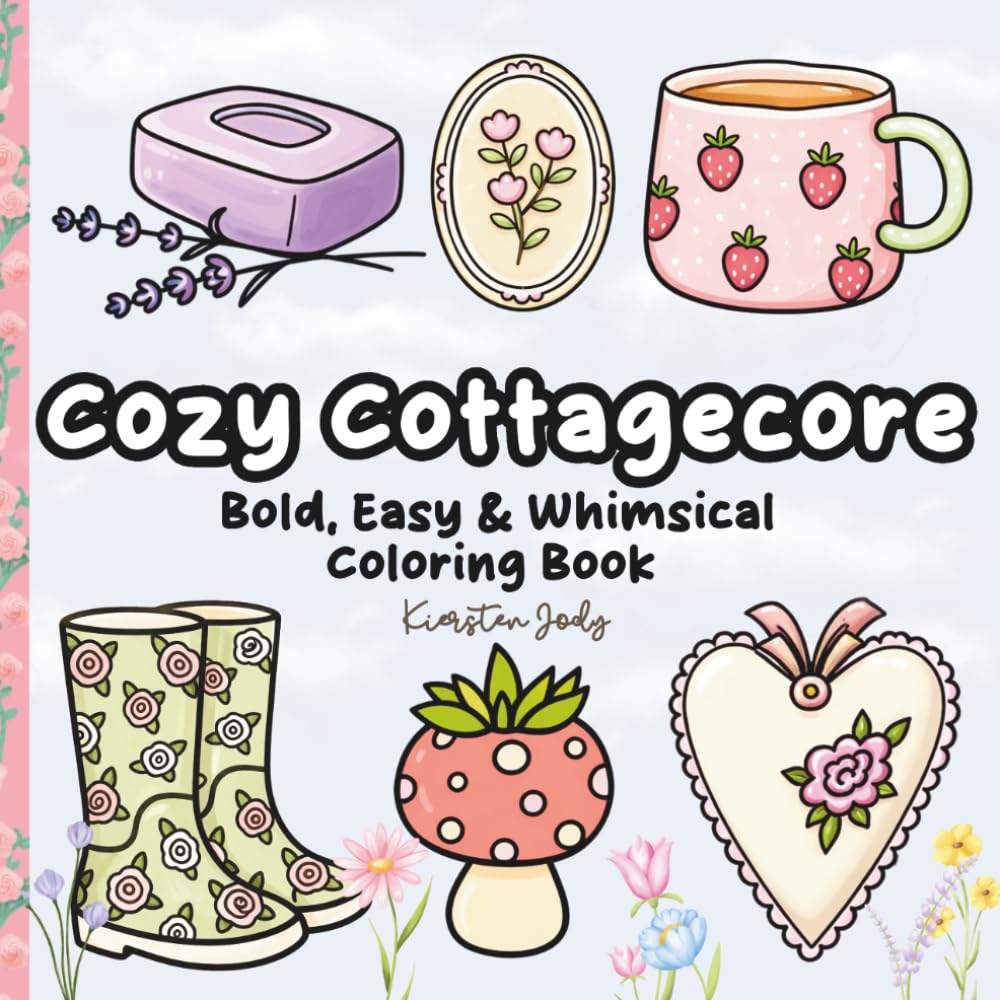Cozy Cottagecore: Bold, Easy & Whimsical Coloring Book: A Charming and Peaceful Escape with Floral and Cute Girly Designs