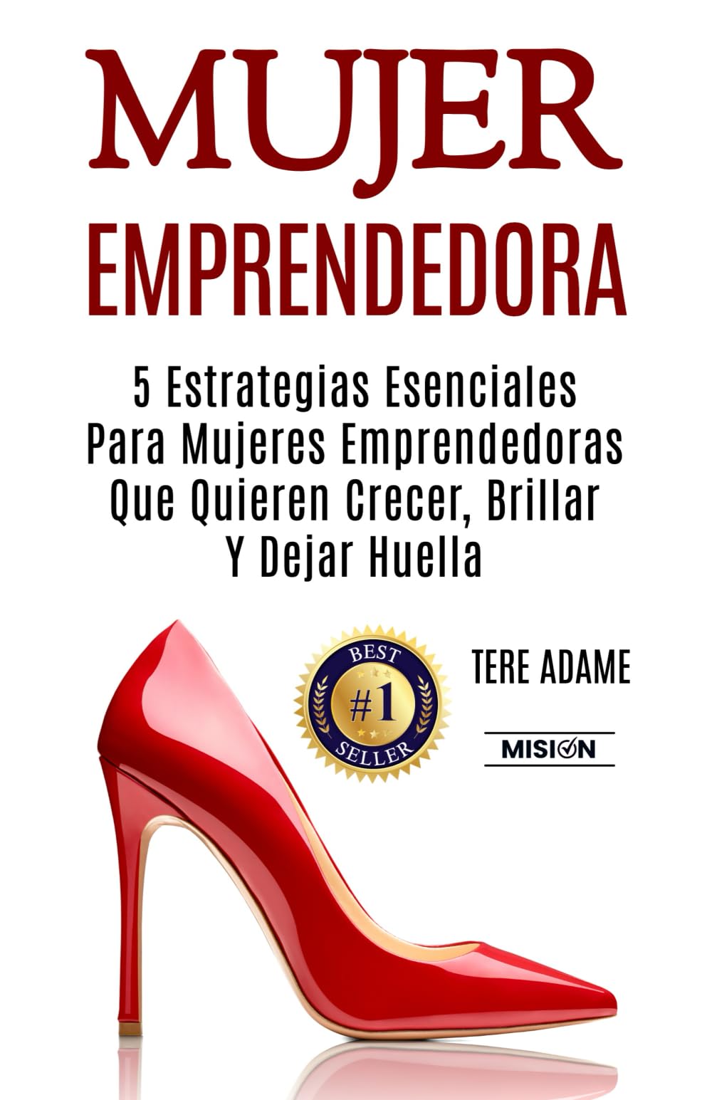 Mujer Emprendedora: 5 Estrategias Esenciales Para Mujeres Emprendedoras Que Quieren Crecer, Brillar Y Dejar Huella