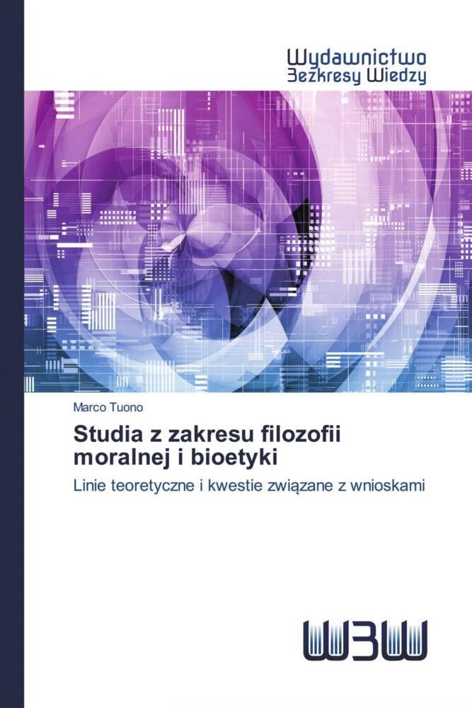 Studia z zakresu filozofii moralnej i bioetyki: Linie teoretyczne i kwestie zwi¿zane z wnioskami