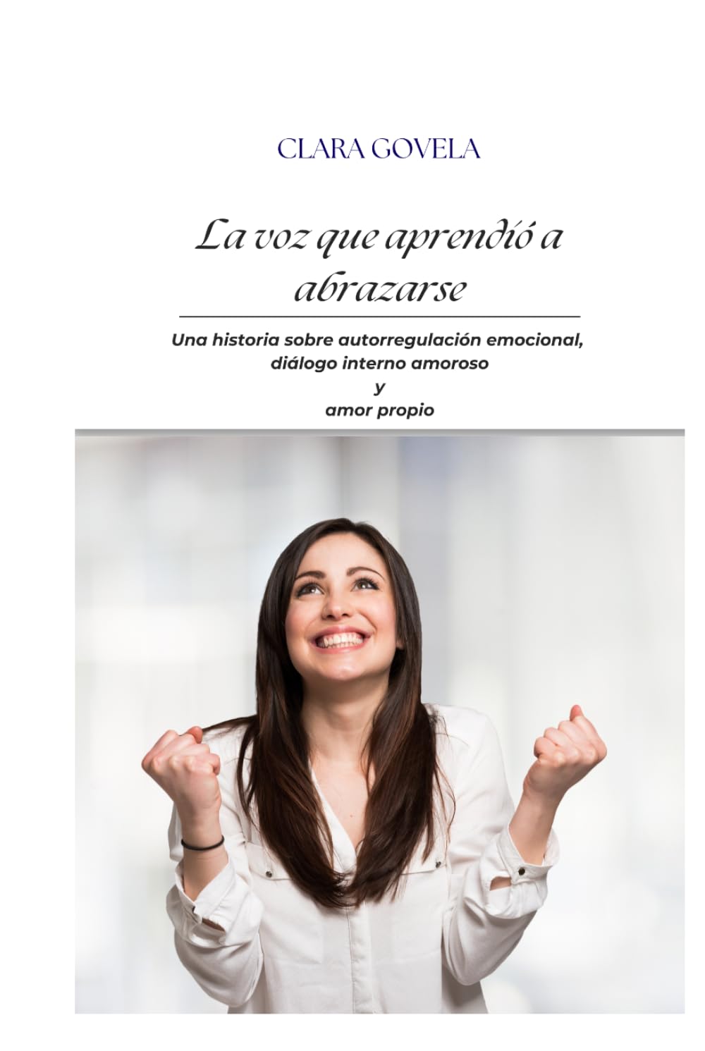 La voz que aprendió a abrazarse: Una historia sobre autorregulación emocional, diálogo interno amoroso y amor propio