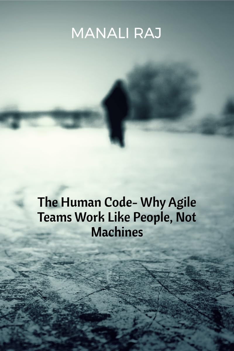The Human Code- Why Agile Teams Work Like People, Not Machines