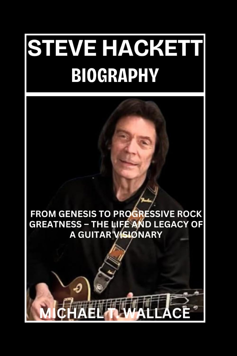 Steve Hackett Biography: From Genesis to Progressive Rock Greatness – The Life and Legacy of a Guitar Visionary