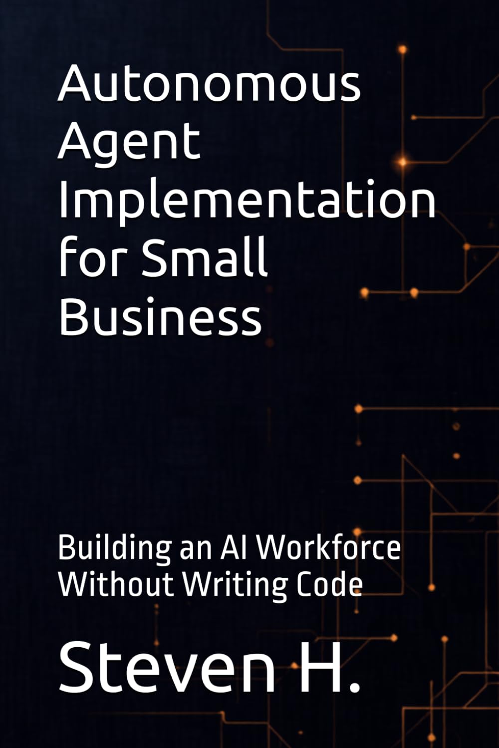 Autonomous Agent Implementation for Small Business: Building an AI Workforce Without Writing Code