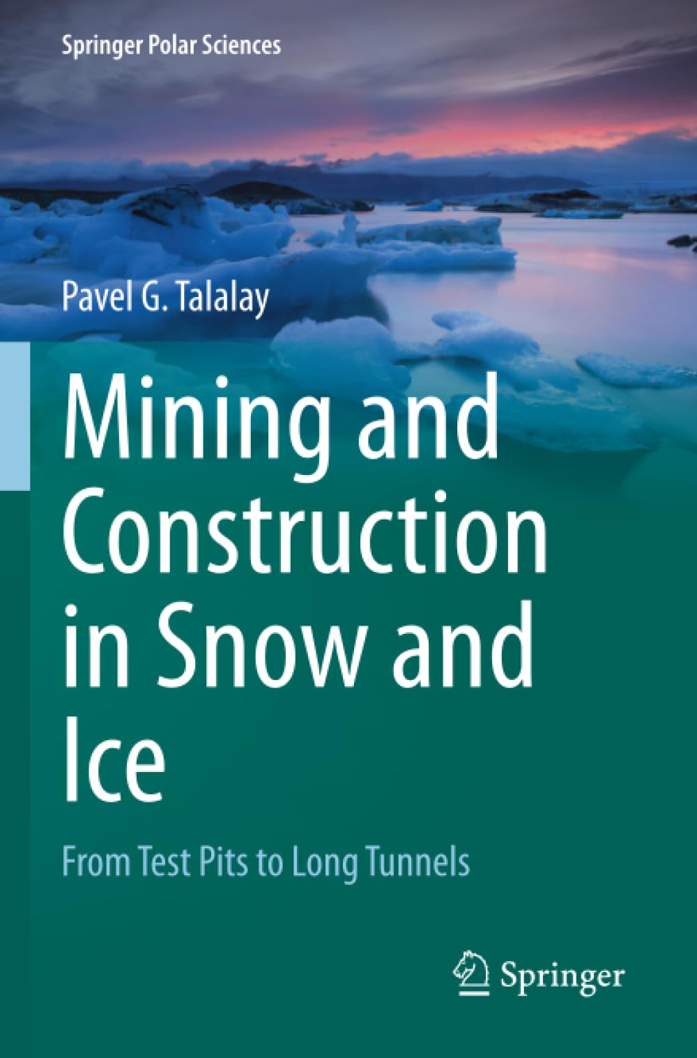 Mining and Construction in Snow and Ice: From Test Pits to Long Tunnels (Springer Polar Sciences)