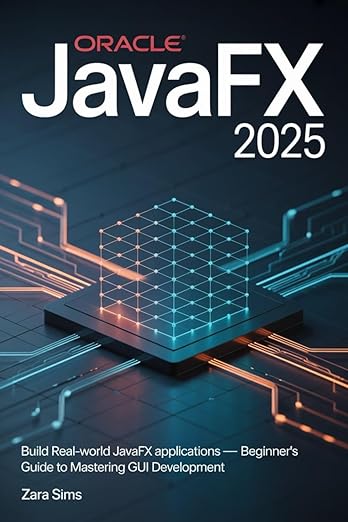ORACLE JAVAFX 2025: Build Real-World JavaFX Applications – Beginner's ...
