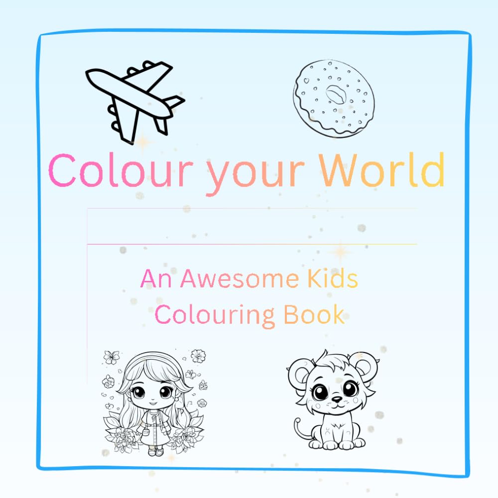 Colour your world: An Amazing Kids Colouring Book