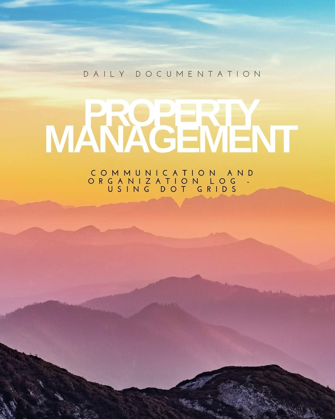 Property Management Daily Documentation Communication and Organization Log: Mountain sunset themed 180 plus pages 6 month daily work 8 x 10 sized ... properties, and owners using dot grid design