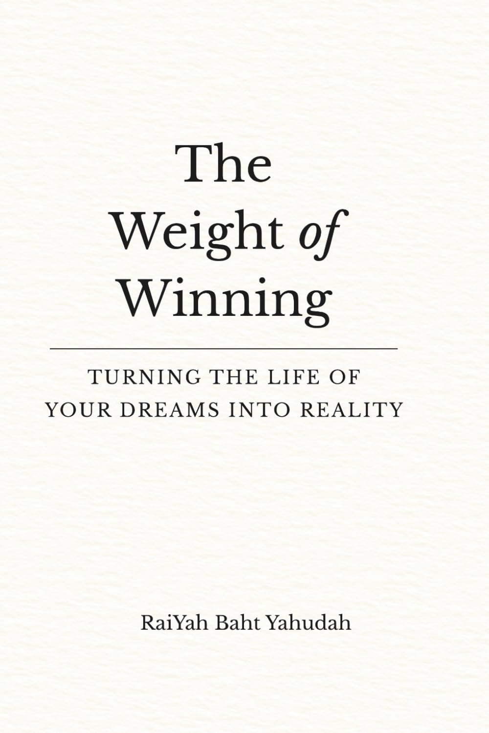 The Weight Of Winning: Turning The Life Of Your Dreams Into Reality