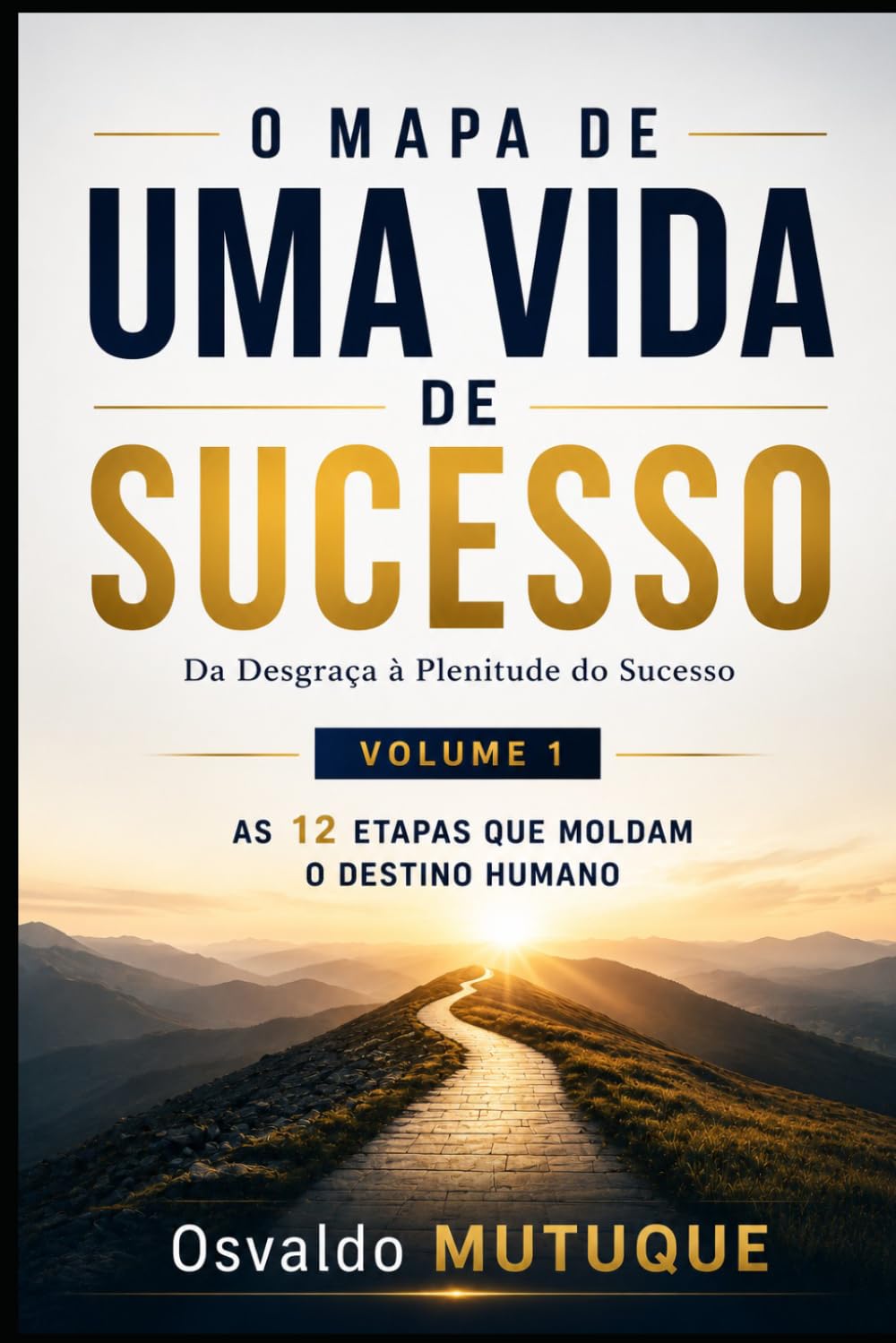 O MAPA DE UMA VIDA DE SUCESSO: Da Desgraça à Plenitude do Sucesso: 1