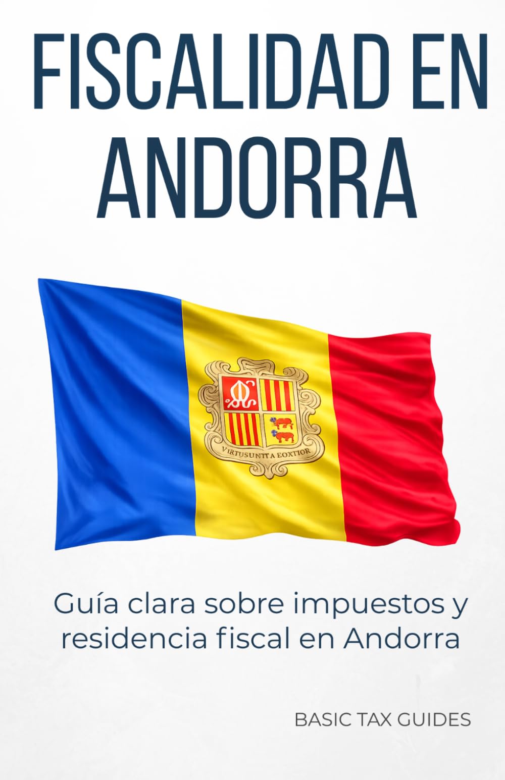 Fiscalidad en Andorra: Guía clara sobre impuestos y residencia fiscal en Andorra (Basic Tax Guides)
