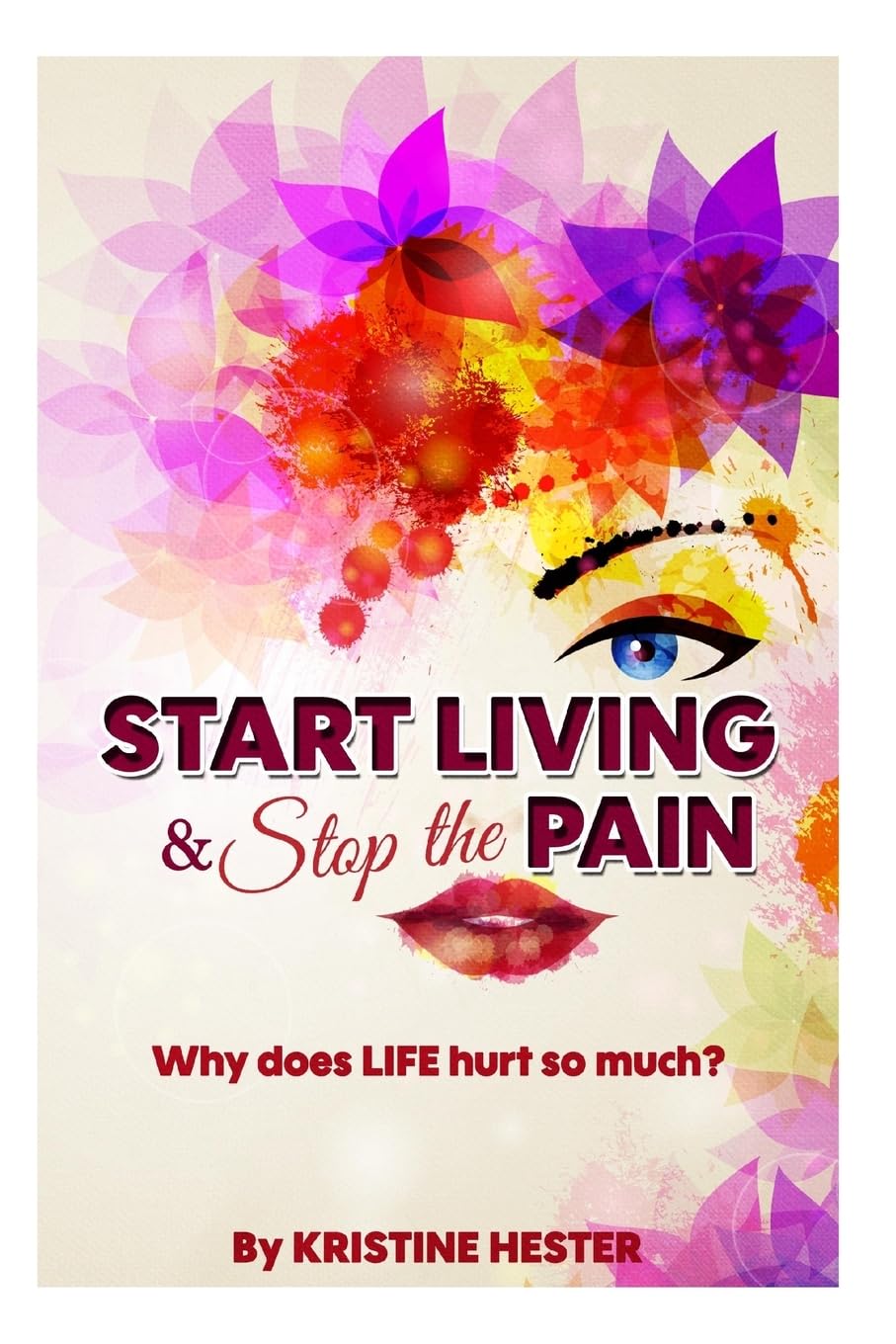 Start Living and Stop the Pain: Why does LIFE hurt so much?