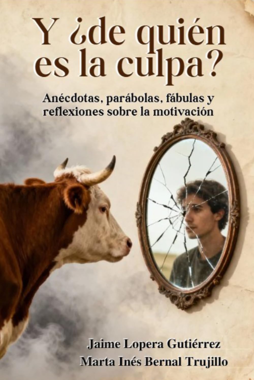 Y ¿de quién es la culpa?: Anécdotas, parábolas, fábulas y reflexiones sobre la motivación (La Culpa es de la Vaca)