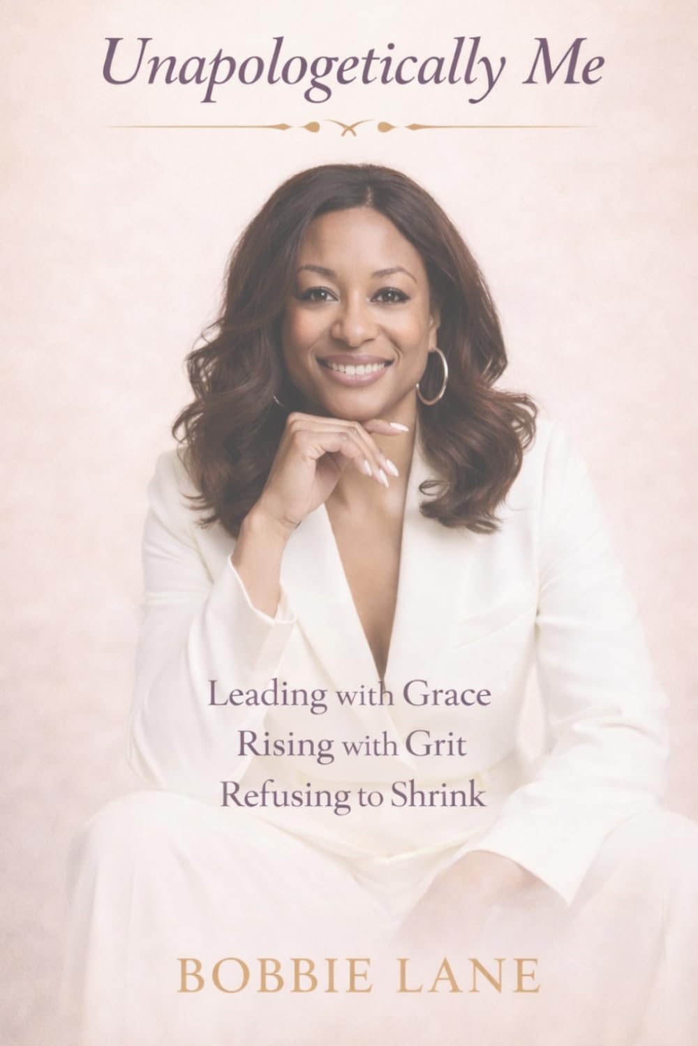 Unapologetically Me: Leading With Grace, Rising with Grit, Refusing to Shrink