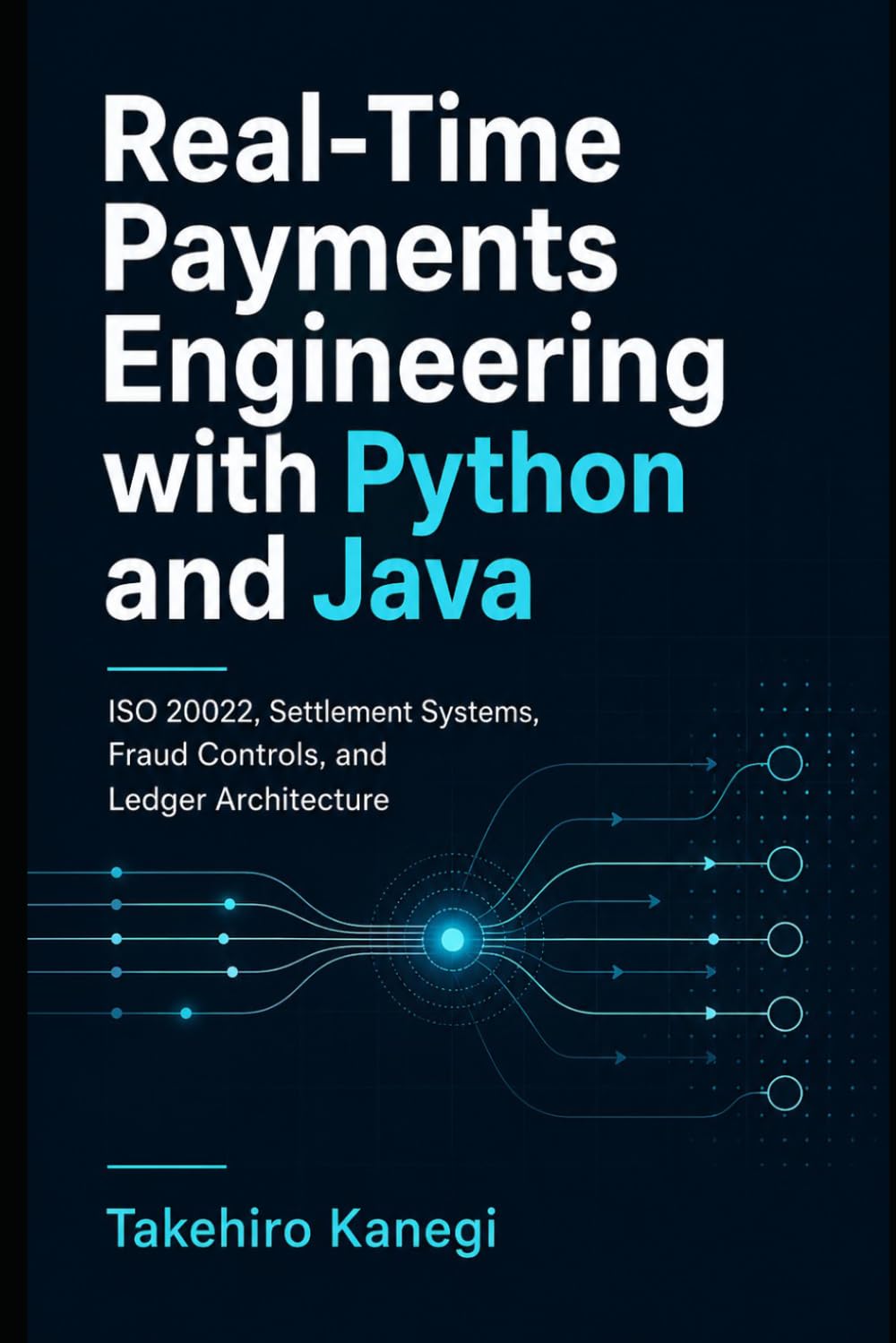 Real-Time Payments Engineering with Python and Java: A Comprehensive Guide: ISO 20022, Settlement Systems, Fraud Controls, and Ledger Architecture