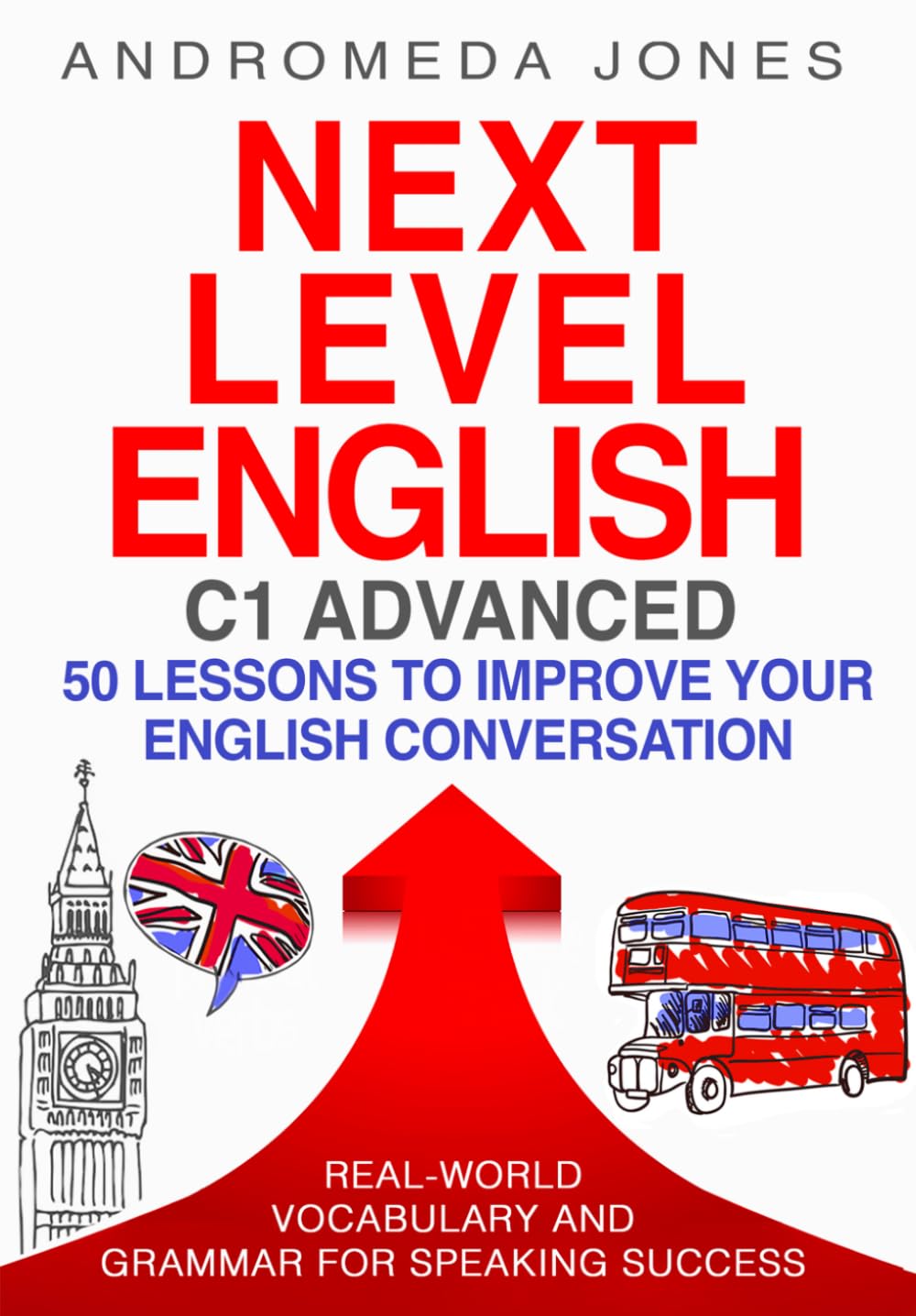 Next Level English C1 Advanced: 50 lessons to improve your English conversation: Real-world vocabulary and grammar for speaking success