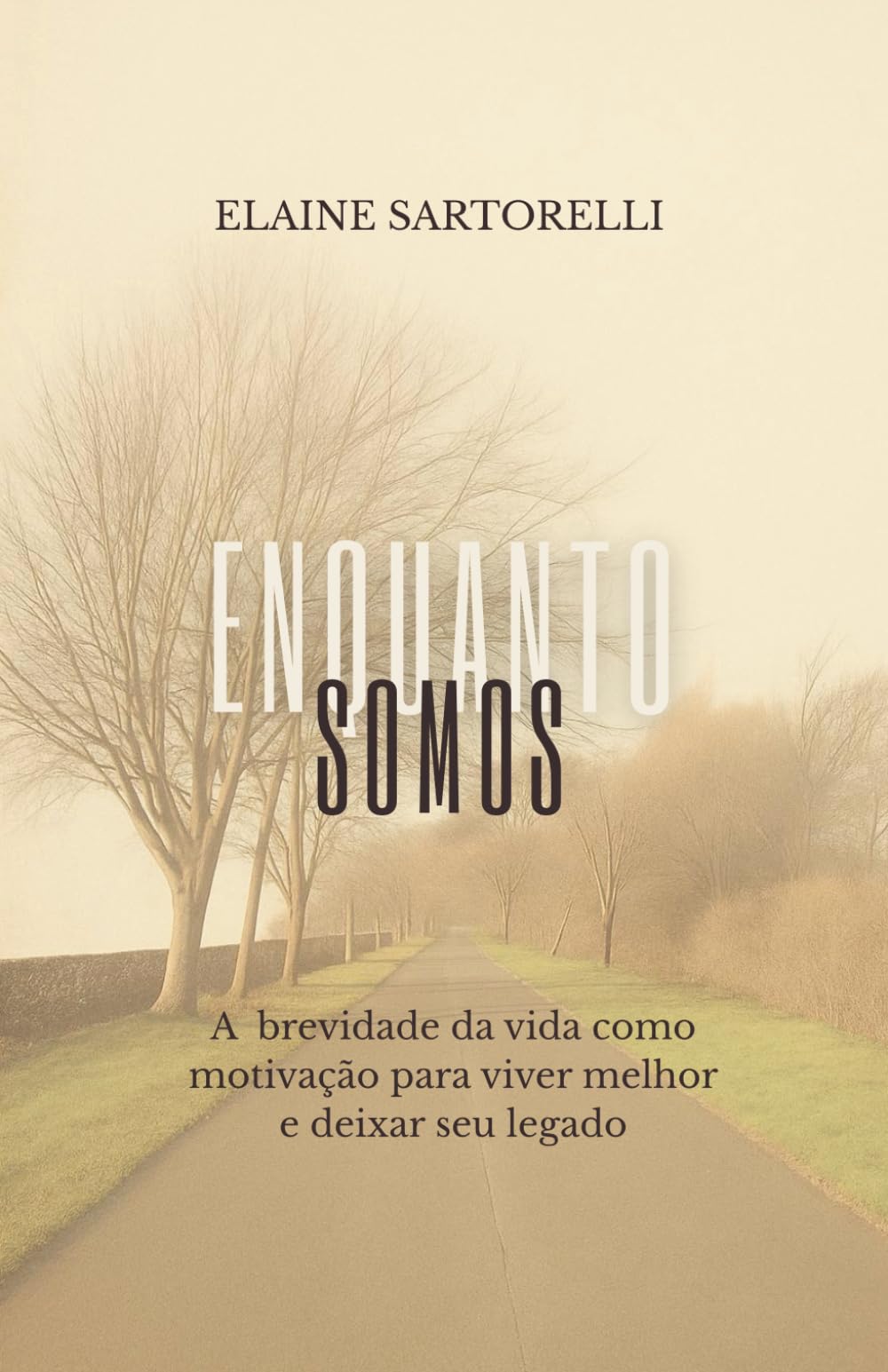ENQUANTO SOMOS: A brevidade da vida como motivação para viver melhor e deixar seu legado