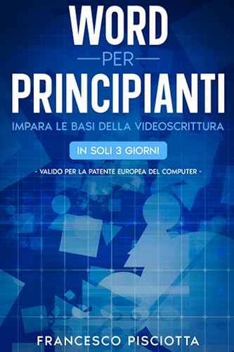 WORD PER PRINCIPIANTI: IMPARA LE BASI DELLA VIDEOSCRITTURA IN SOLI 3 GIORNI