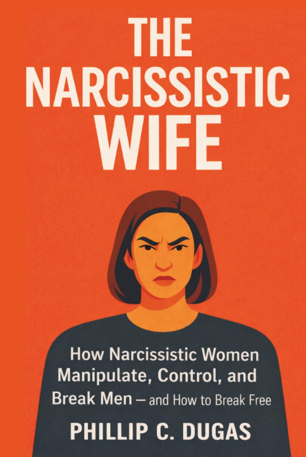 The Narcissistic Wife: How Narcissistic Women Manipulate, Control, and Break Men - And How to Break Free