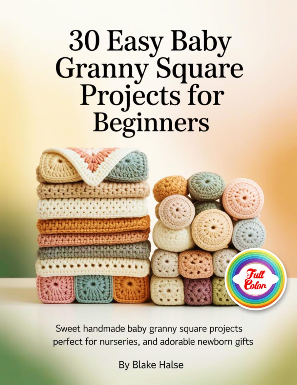 30 Easy Baby Granny Square Projects for Beginners: Sweet Handmade Baby Granny Square Projects Perfect for Nurseries, and Adorable Newborn Gifts