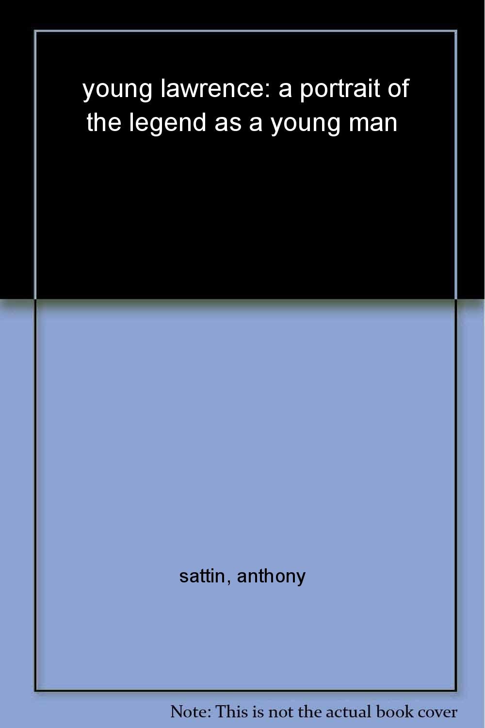 Young Lawrence: A Portrait of the Legend as a Young Man By Anthony Sattin