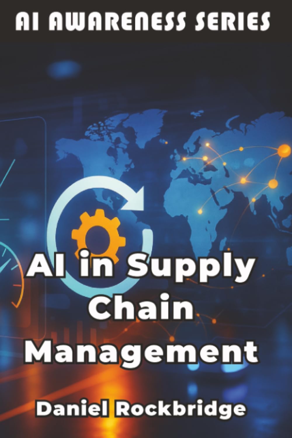 AI in Supply Chain Management: How Artificial Intelligence is Revolutionizing Logistics, Inventory, and Global Operations: 14 (AI Awareness Series)