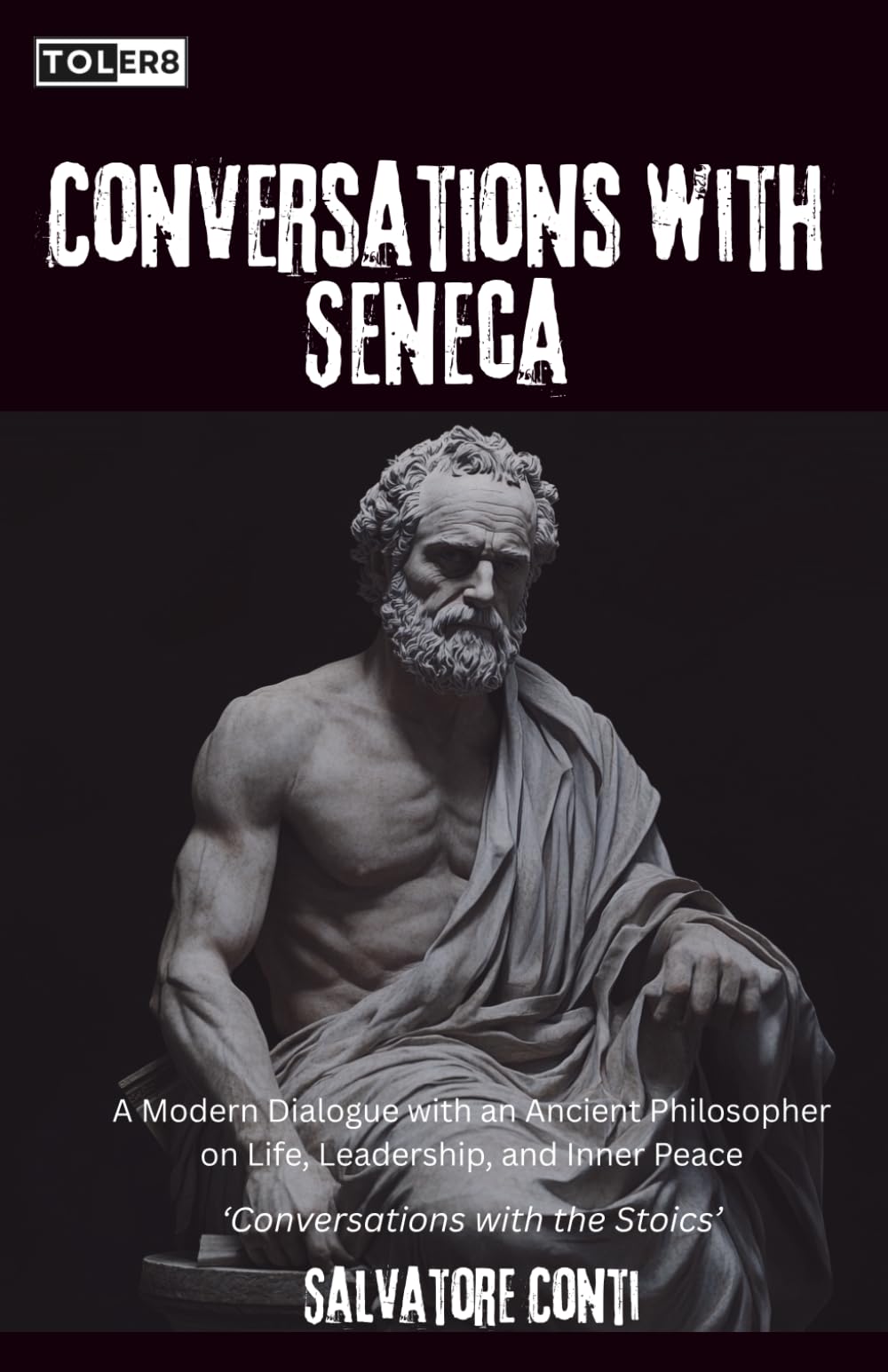 Conversations with Seneca: A Modern Dialogue with an Ancient Philosopher on Life, Leadership, and Inner Peace (Conversations with the Stoics)