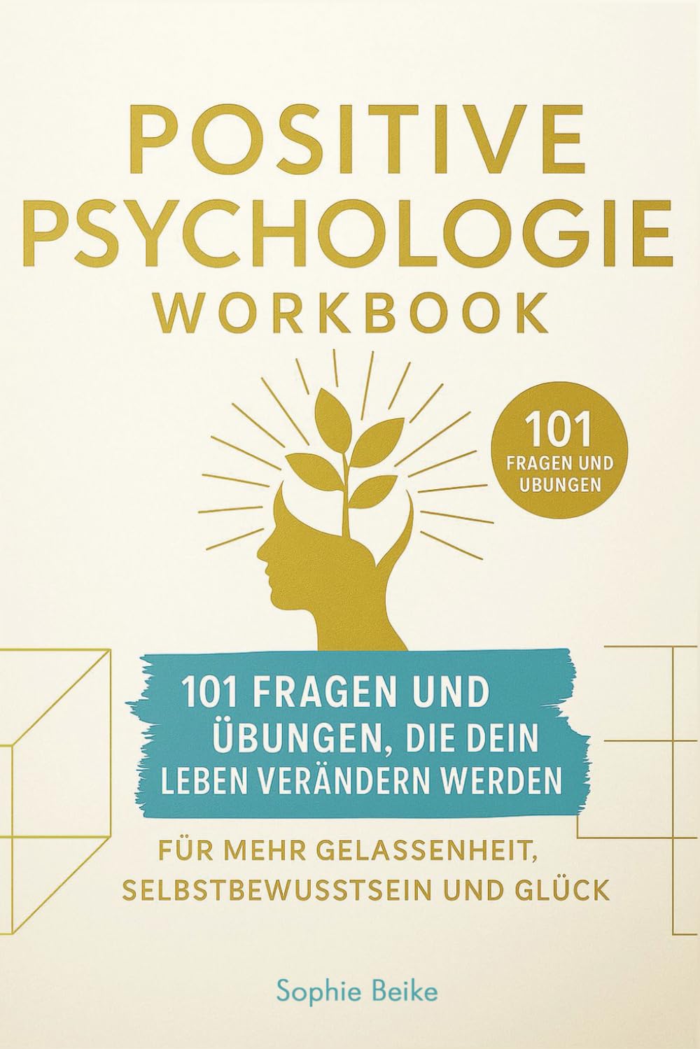 Positive Psychologie Workbook: 101 Fragen und Übungen, die dein Leben verändern werden. Für mehr Gelassenheit, Selbstbewusstsein und Glück