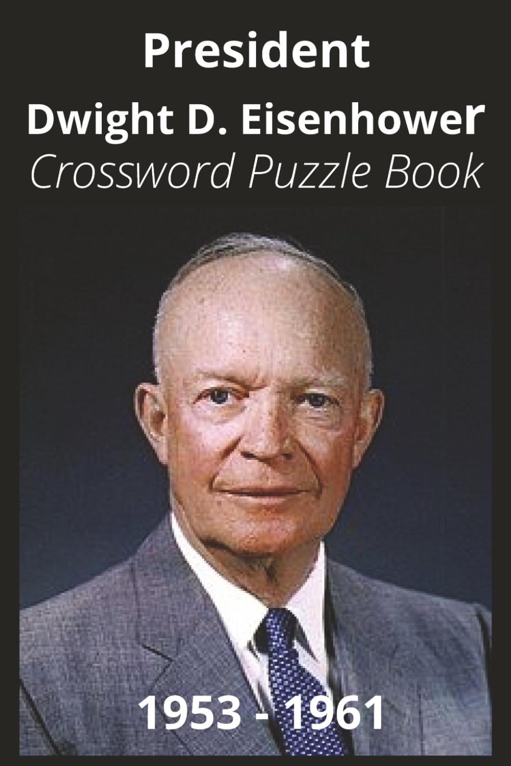President Dwight D. Eisenhower Crossword Puzzle Book: Crossword Puzzles with Easy to Read Print about U.S. President Dwight D. Eisenhower, ... Gift for Vacations, Holidays, and Free Times