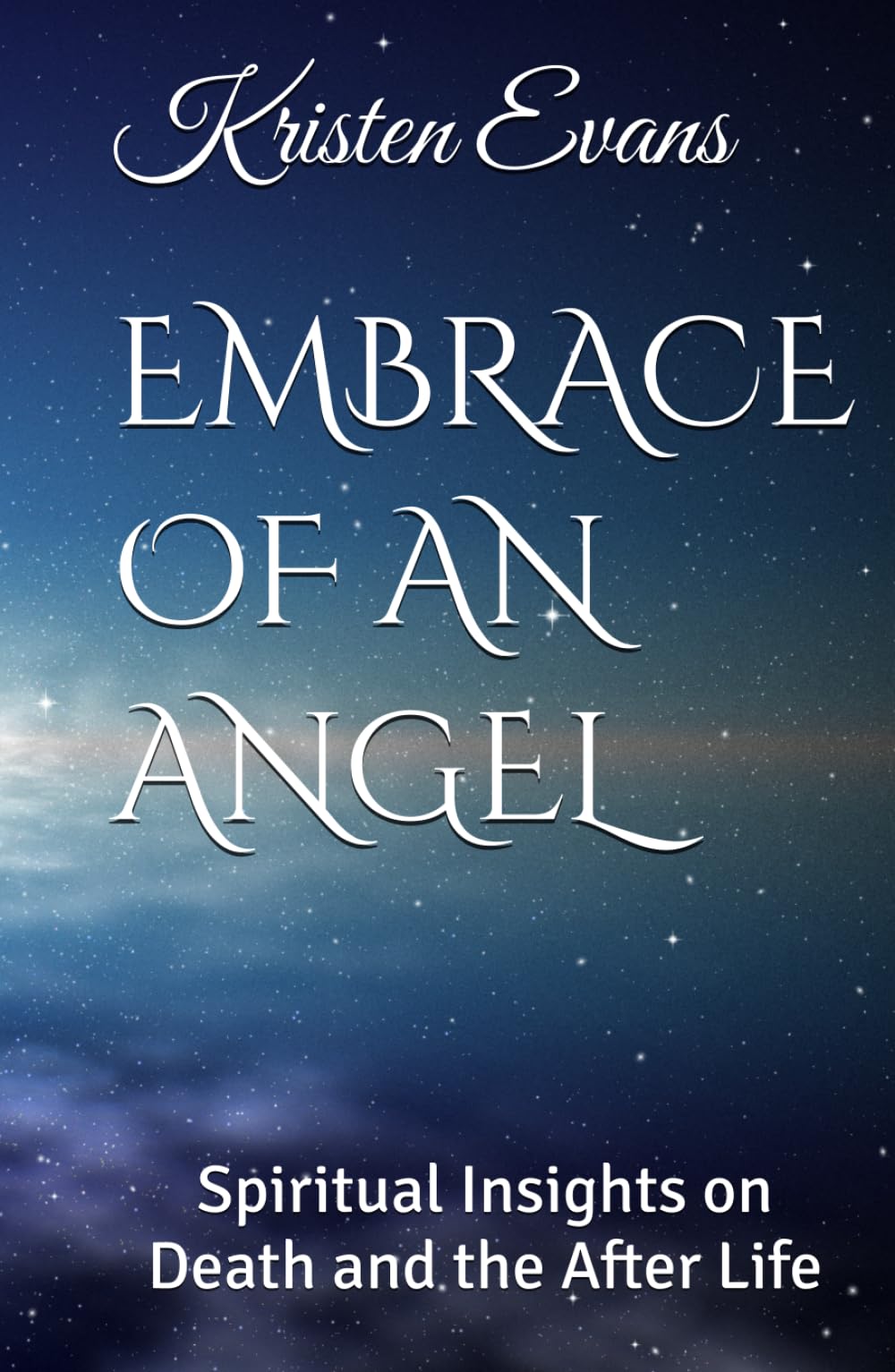 EMBRACE OF AN ANGEL: Spiritual Insights on Death and the After Life