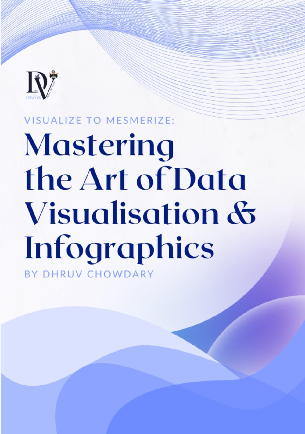 Visualize to Mesmerize: Mastering the Art of Data Visualisation & Infographics (Data Visualisation Guide)