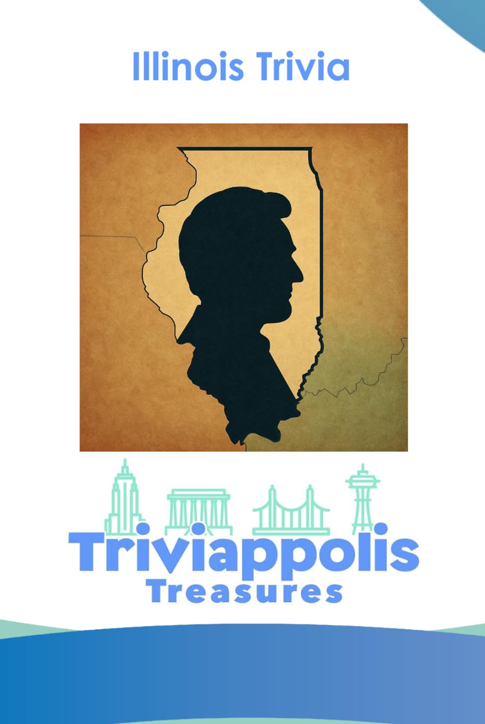 Triviappolis Treasures - Illinois: Illinois Trivia (Triviappolis Treasures - Travel with Trivia!)