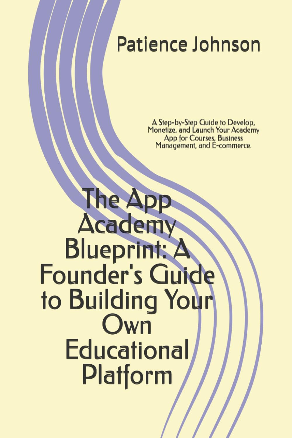 The App Academy Blueprint: A Founder's Guide to Building Your Own Educational Platform: A Step-by-Step Guide to Develop, Monetize, and Launch Your ... Courses, Business Management, and E-commerce.