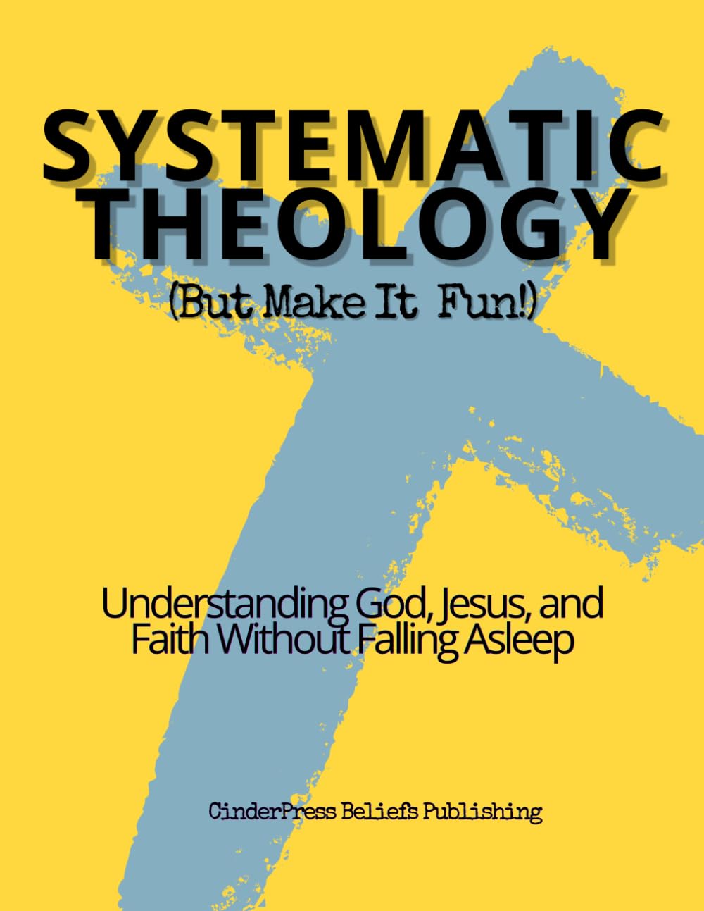 Systematic Theology: Understanding God, Jesus, and Faith Without Falling Asleep