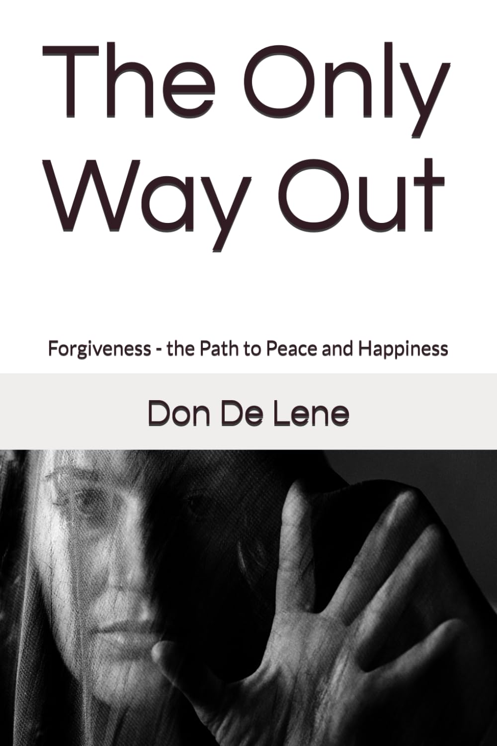 The Only Way Out: Forgiveness - the Path to Peace and Happiness: 1 (Miracles & Spiritual Transformation)