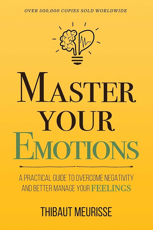 Master Your Emotions: A Practical Guide to Overcome Negativity and Better Manage Your Feelings (Mastery Series)
