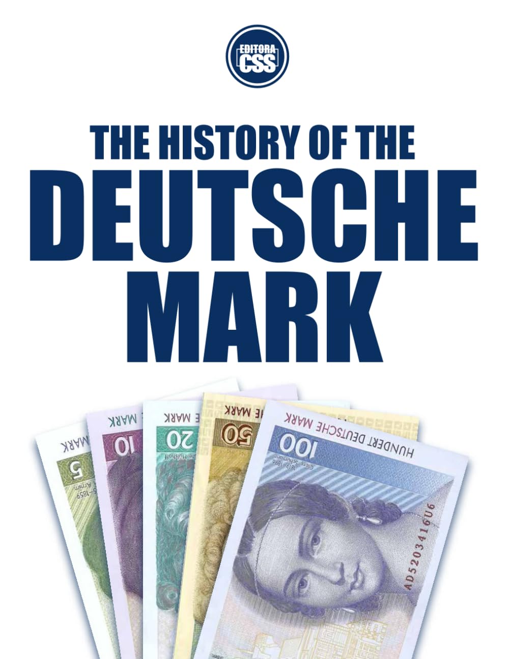 THE HISTORY OF THE DEUTSCHE MARK: From Ruin to Europe’s Monetary Anchor (THE MONEY SERIES - Currencies that shaped nations, crises, and the future of Europe)