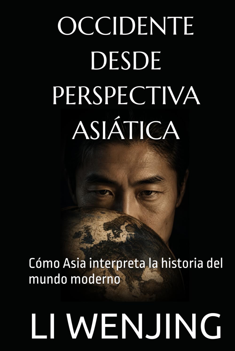 OCCIDENTE DESDE PERSPECTIVA ASIÁTICA: Cómo Asia interpreta la historia del mundo moderno