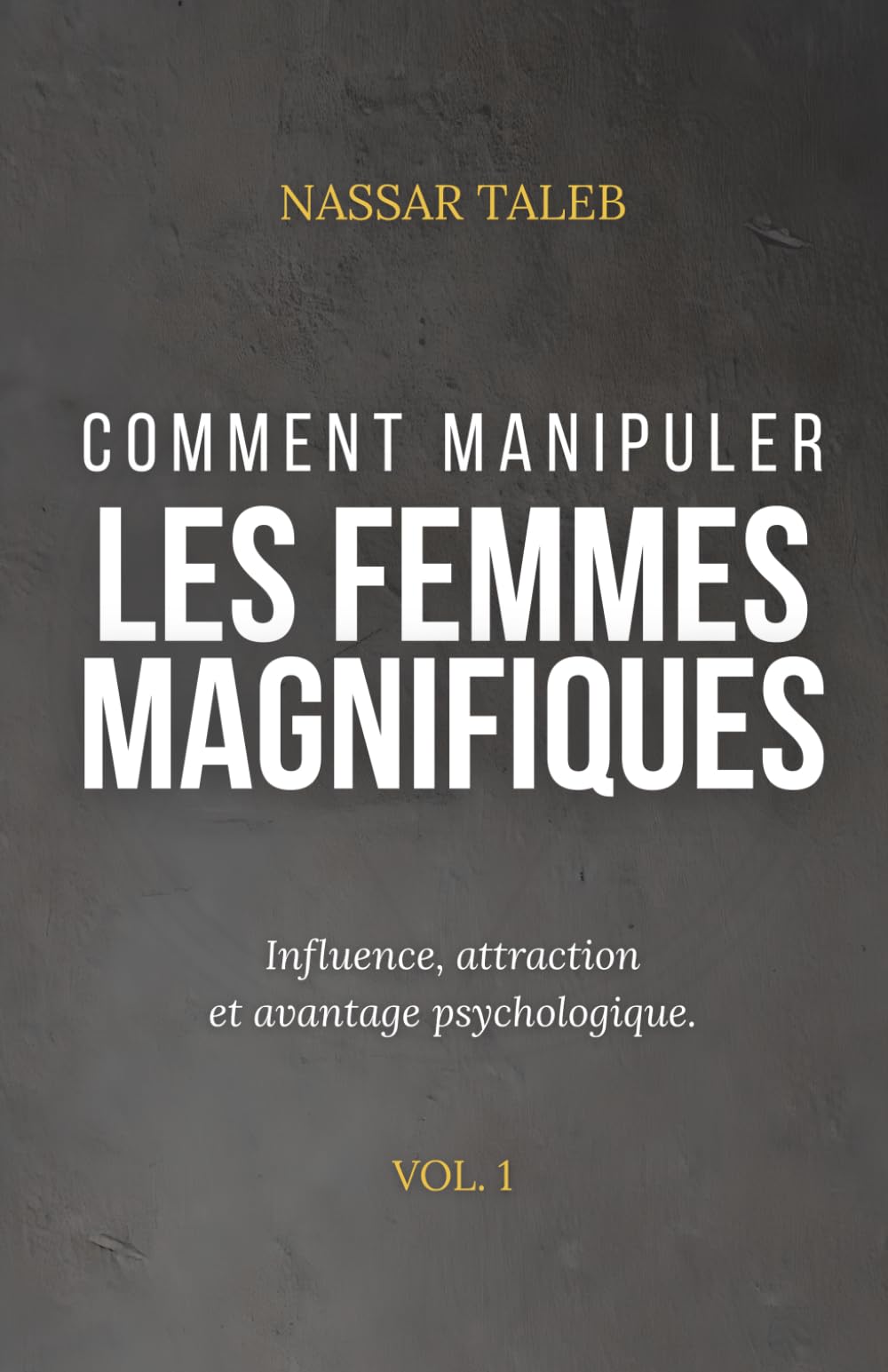 Comment manipuler les femmes magnifiques: Influence, attraction et avantage psychologique.