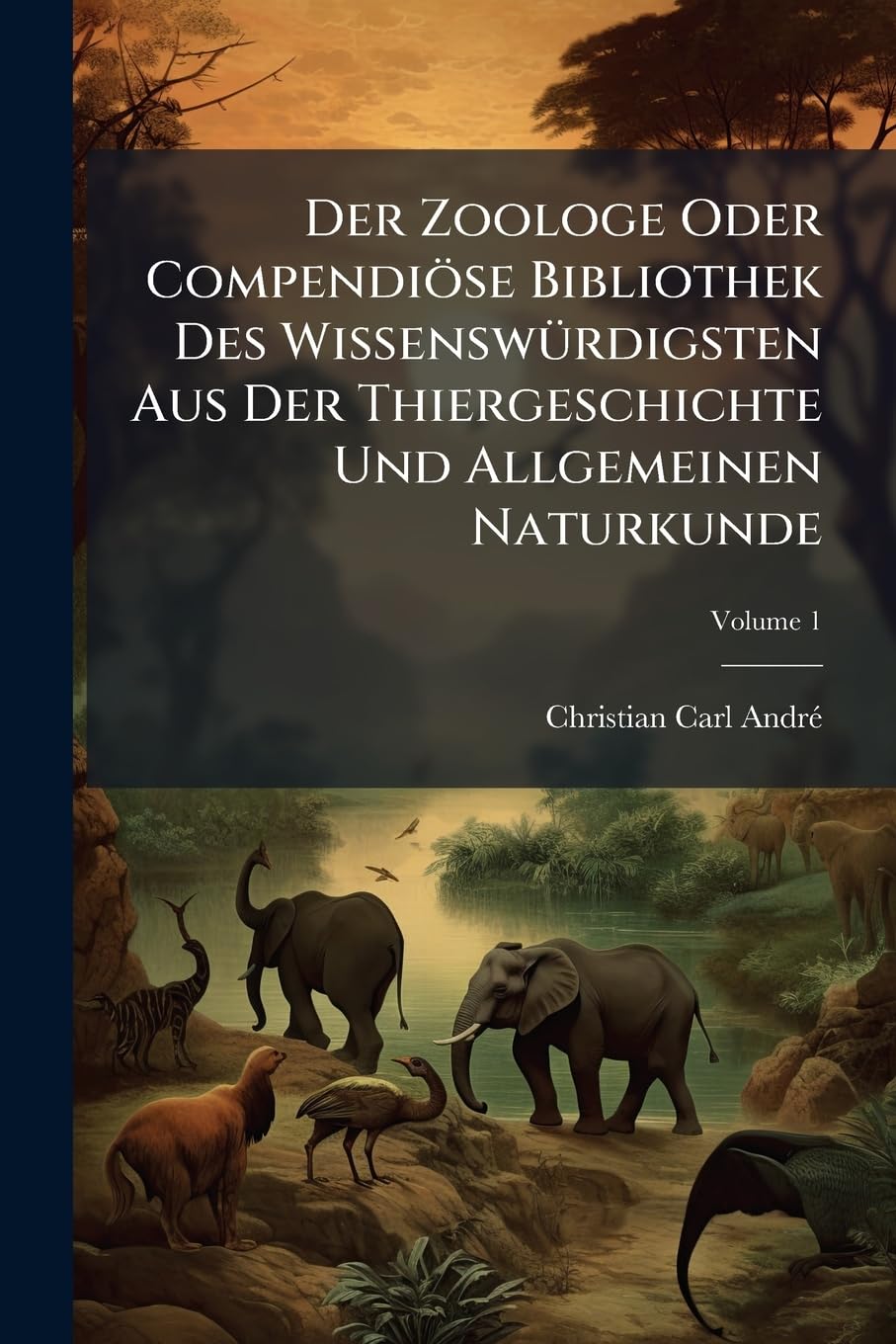 Der Zoologe Oder Compendiöse Bibliothek Des Wissenswürdigsten Aus Der Thiergeschichte Und Allgemeinen Naturkunde; Volume 1