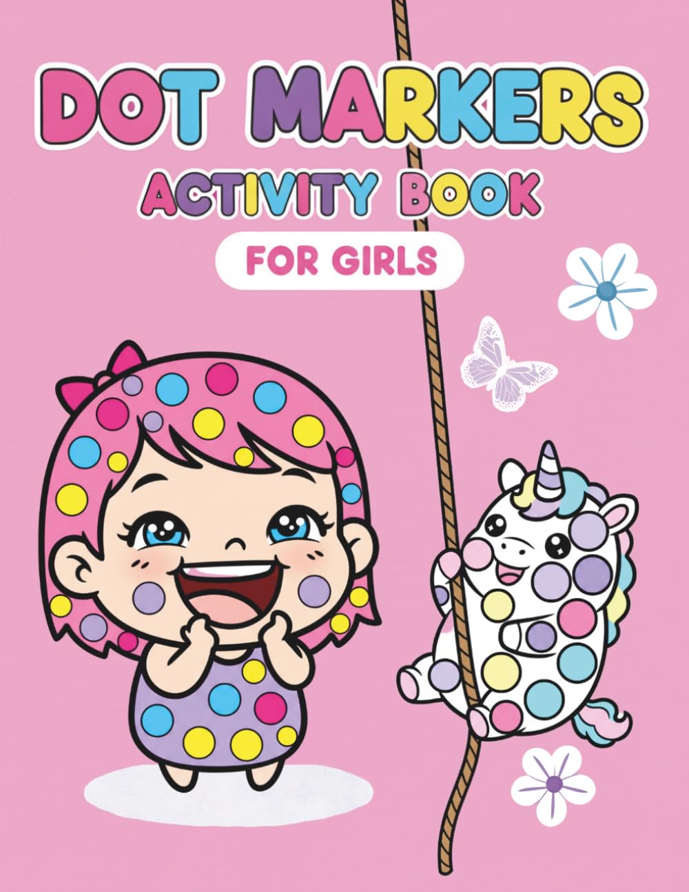 Dot Markers Activity Coloring Book for Girl: Big and Easy Dots Coloring Pages for Toddlers Ages 2–5 With Unicorn, Mermaid, Princess, Fairy and Animals