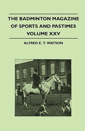 The Badminton Magazine Of Sports And Pastimes - Volume XXV - Containing Chapters On: Alpine Climbing Past And Present, The Art Of Modern Fencing, Fishing In Canada And The London Polo Season