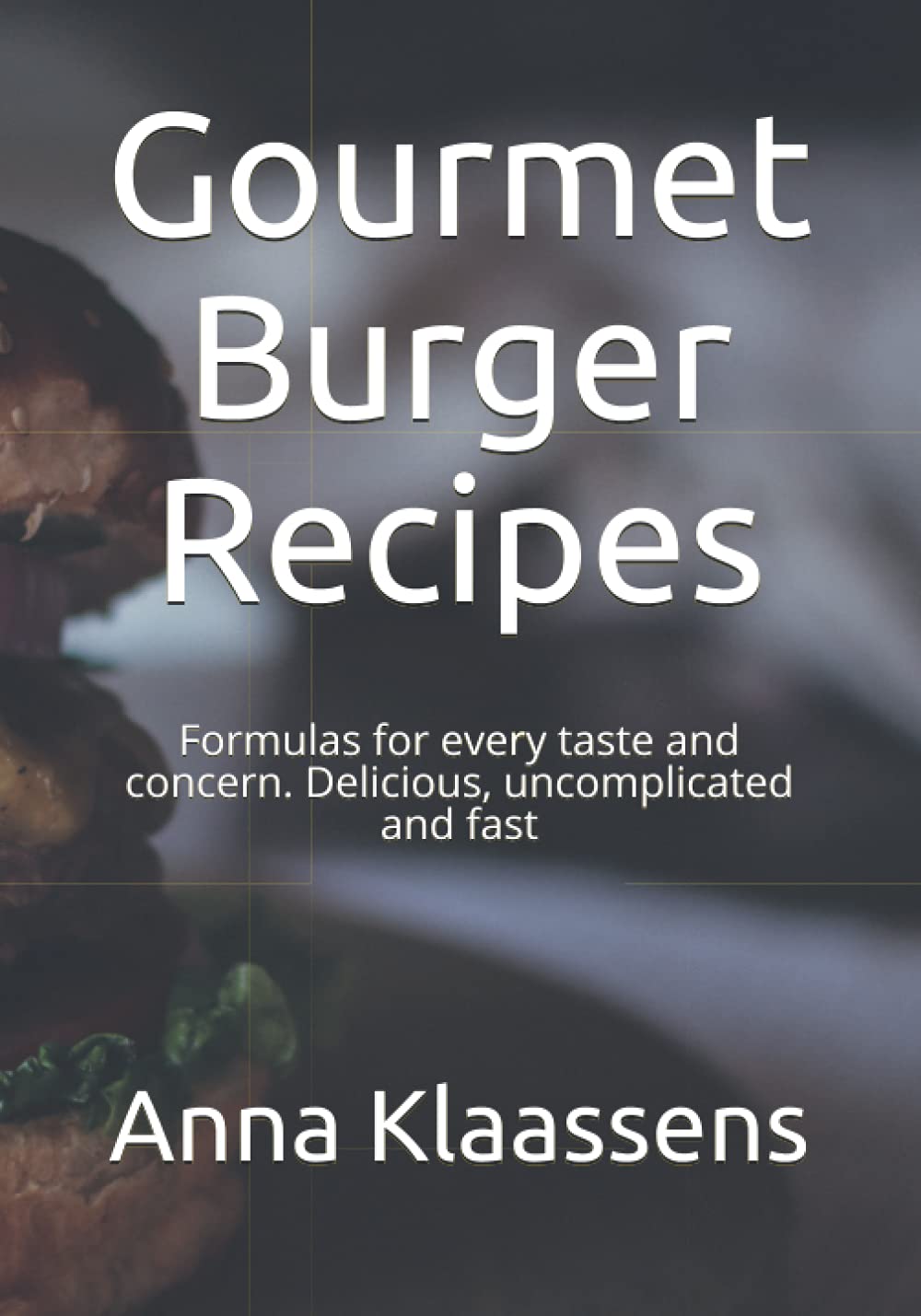 Gourmet Burger Recipes: Formulas for every taste and concern. Delicious, uncomplicated and fast